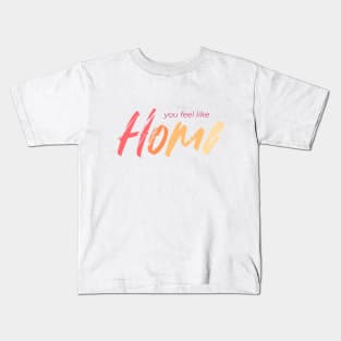 You Feel Like Home Kids T-Shirt